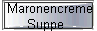  Maronencreme
Suppe 